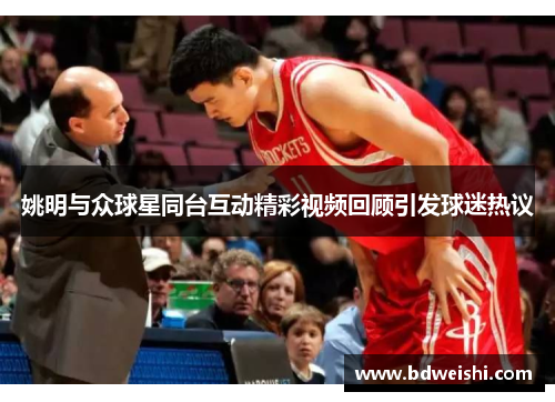 姚明与众球星同台互动精彩视频回顾引发球迷热议